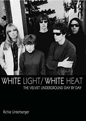 White Light/White Heat: The Velvet Underground Day-By-Day by Richie Unterberger