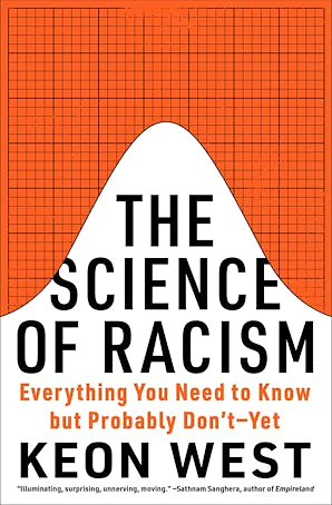 The Science of Racism: Everything You Need to Know but Probably Don't—Yet by Keon West