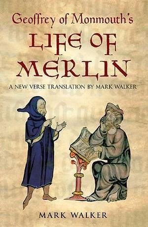 Geoffrey of Monmouth's Life of Merlin: A New Verse Translation by Geoffrey of Monmouth