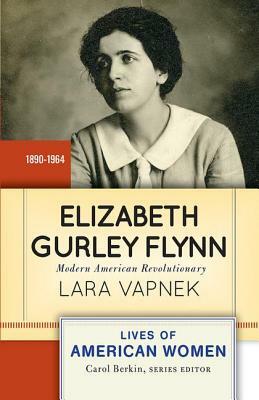 Elizabeth Gurley Flynn: Modern American Revolutionary by Lara Vapnek