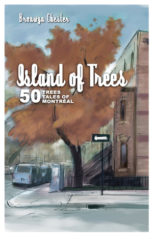 Island of Trees: 50 Trees, 50 Tales of Montreal by Bronwyn Chester