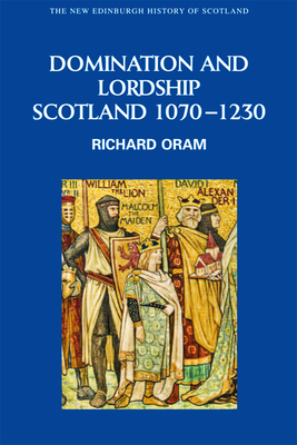 Domination and Lordship: Scotland, 1070-1230 by Richard Oram