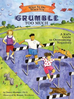 What to Do When You Grumble Too Much: A Kid's Guide to Overcoming Negativity by Dawn Huebner