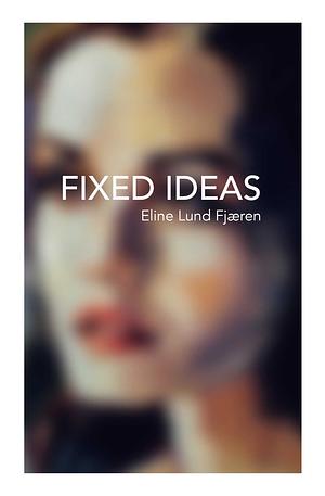 Fixed Ideas by Eline Lund Fjæren