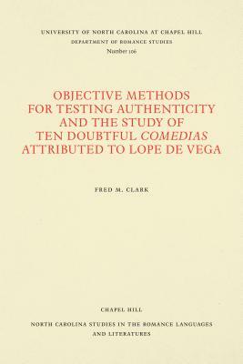 Objective Methods for Testing Authenticity and the Study of Ten Doubtful Comedias Attributed to Lope de Vega by Fred M. Clark