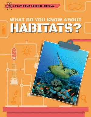 What Do You Know about Habitats? by Anna Claybourne