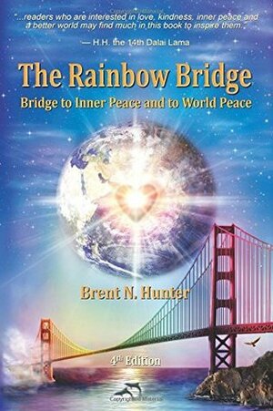 The Rainbow Bridge: Bridge to Inner Peace and to World Peace by Brent N. Hunter