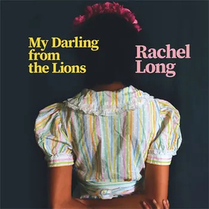 My Darling from the Lions by Rachel Long