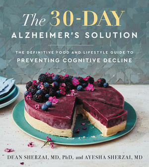 The 30-Day Alzheimer's Solution: The Definitive Food and Lifestyle Guide to Preventing Cognitive Decline by Ayesha Sherzai, Dean Sherzai