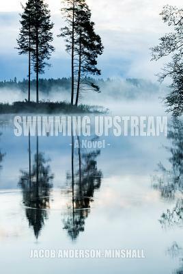Swimming Upstream: A Novel by Jacob Anderson-Minshall