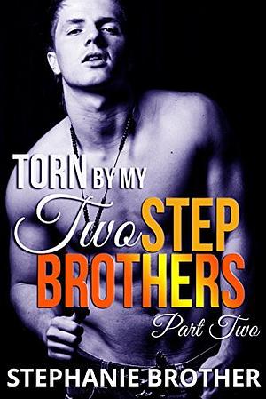 Torn by My Two Stepbrothers: Part Two by Stephanie Brother