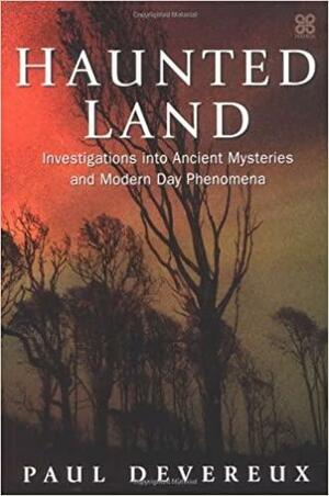 Haunted Land: Investigations Into Ancient Mysteries and Modern Day Phenomena by Paul Devereux