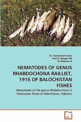 Nematodes of Genus Rhabdochona Railliet, 1916 of Balochistan Fishes by Dr Khatoon N., Dr Asmatullah Kakar, Prof Dr Bilqees Fm