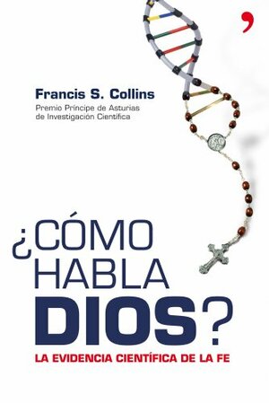 ¿Cómo habla Dios? La evidencia científica de la fe by Francis S. Collins