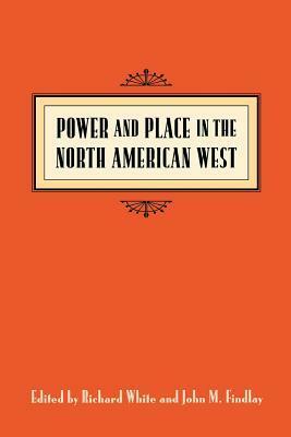 Power & Place in the North American West by Richard White