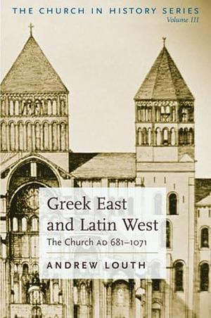 Greek East And Latin West: The Church AD 681-1071 by Andrew Louth
