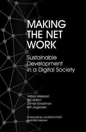 Making the Net Work: Sustainable Development in a Digital Society by James Goodman, Vidhya Alakeson, Tim Aldrich