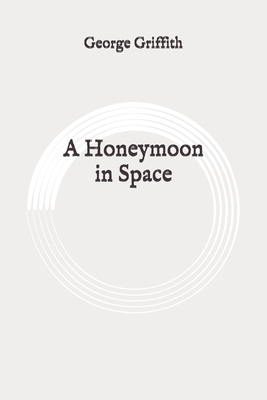 A Honeymoon in Space: Original by George Griffith