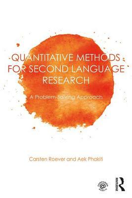 Quantitative Methods for Second Language Research: A Problem-Solving Approach by Aek Phakiti, Carsten Roever