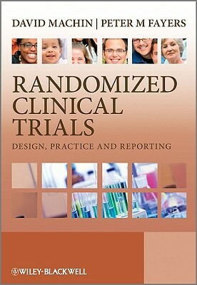 Randomized Clinical Trials: Design, Practice and Reporting by David Machin, Peter M. Fayers