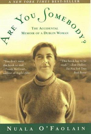 Are You Somebody? : The Accidental Memoir of a Dublin Woman by Nuala O'Faolain, Nuala O'Faolain