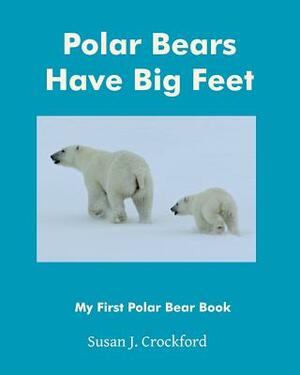 Polar Bears Have Big Feet by Susan J. Crockford