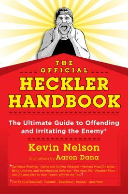 The Official Heckler Handbook: The Ultimate Guide to Offending and Irritating the Enemy by Kevin Nelson