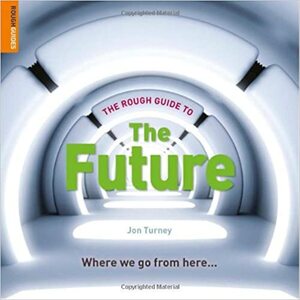 The Rough Guide to The Future by Jon Turney