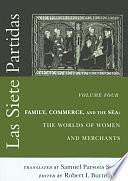 Las Siete Partidas, Volume 4: Family, Commerce, and the Sea: The Worlds of Women and Merchants by S.J., Robert I. Burns