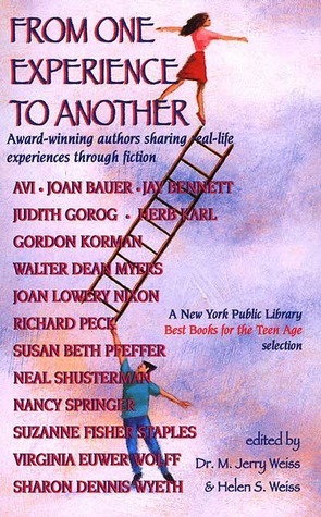 From One Experience to Another: Award-Winning Authors Sharing Real-Life Experiences Through Fiction by Susan Beth Pfeffer, Virginia Euwer Wolff, Walter Dean Myers, Jay Bennett, Nancy Springer, Richard Peck, Avi, Joan Lowery Nixon, M. Jerry Weiss, Sharon Dennis Wyeth, Joan Bauer, Judith Gorog, Suzanne Fisher Staples, Herb Karl, Helen S. Weiss, Neal Shusterman, Gordon Korman