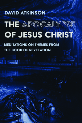 The Apocalypse of Jesus Christ by David Atkinson