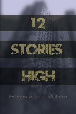 12 Stories High: The Imaginative Trip Thru a Black Mind by Justin Thomas