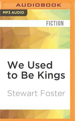 We Used to Be Kings by Stewart Foster