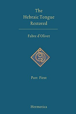 The Hebraic Tongue Restored: Part First by Antoine Fabre D'Olivet