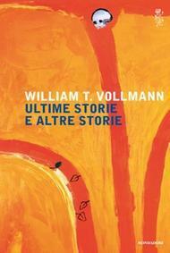 Ultime storie e altre storie by William T. Vollmann, Gianni Pannofino
