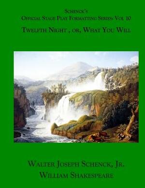 Schenck's Official Stage Play Formatting Series: Vol. 10: Twelfth Night, or, What You Will by Walter Joseph Schenck Jr., William Shakespeare