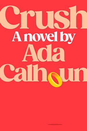 Crush: A Novel by Ada Calhoun