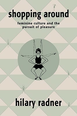 Shopping Around: Feminine Culture and the Pursuit of Pleasure by Hilary Radner