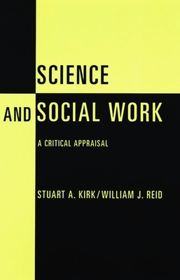 Science and Social Work: A Critical Appraisal by Stuart A. Kirk, William J. Reid