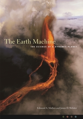 The Earth Machine: The Science of a Dynamic Planet by James Webster, Edmond Mathez