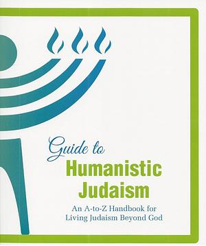 Guide to Humanistic Judaism by Daniel Friedman, Ruth Duskin Feldman, Sherwin T. Wine, Miriam Jerris, Bonnie Cousens