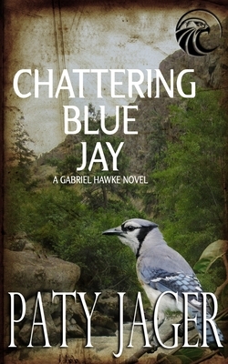 Chattering Blue Jay: Gabriel Hawke Novel by Paty Jager