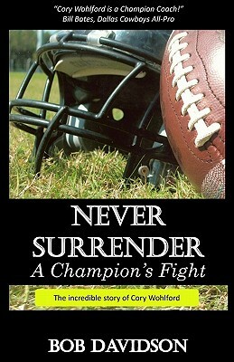 Never Surrender, A Champion's Fight: The True Story of Cory Wohlford by Bob Davidson
