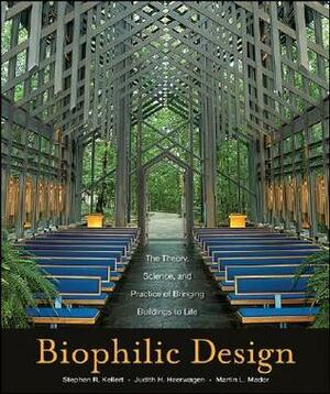 Biophilic Design: The Theory, Science and Practice of Bringing Buildings to Life by Judith Heerwagen, Stephen R. Kellert, Martin Mador