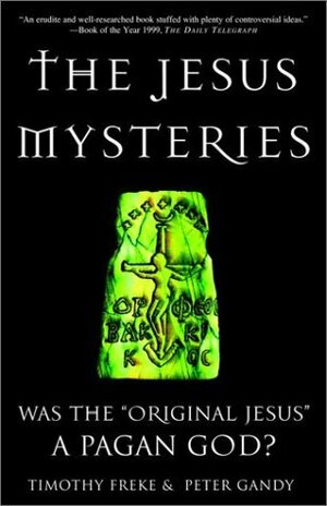 The Jesus Mysteries: Was the Original Jesus a Pagan God? by Peter Gandy, Tim Freke
