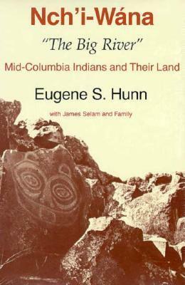 Nch'i-W�na, The Big River: Mid-Columbia Indians and Their Land by Eugene S. Hunn