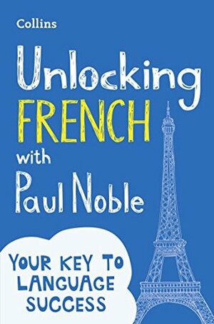 Unlocking French with Paul Noble: Your key to language success with the bestselling language coach by Paul Noble