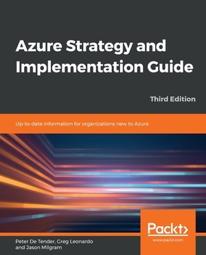 Azure Strategy and Implementation Guide - Third Edition: Up-to-date information for organizations new to Azure by Peter De Tender, Jason Milgram, Greg Leonardo