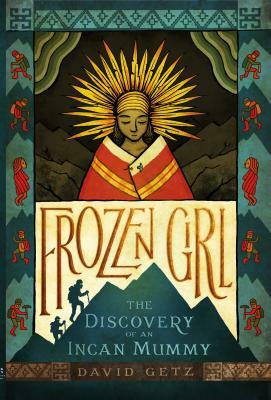 Frozen Girl: The Discovery of an Incan Mummy by David Getz