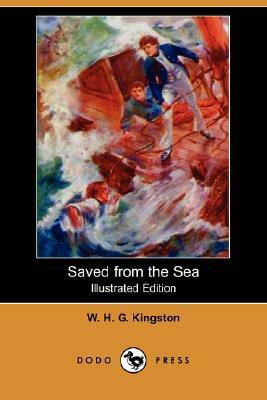 Saved from the Sea (Illustrated Edition) (Dodo Press) by W. H. G. Kingston, William H. G. Kingston